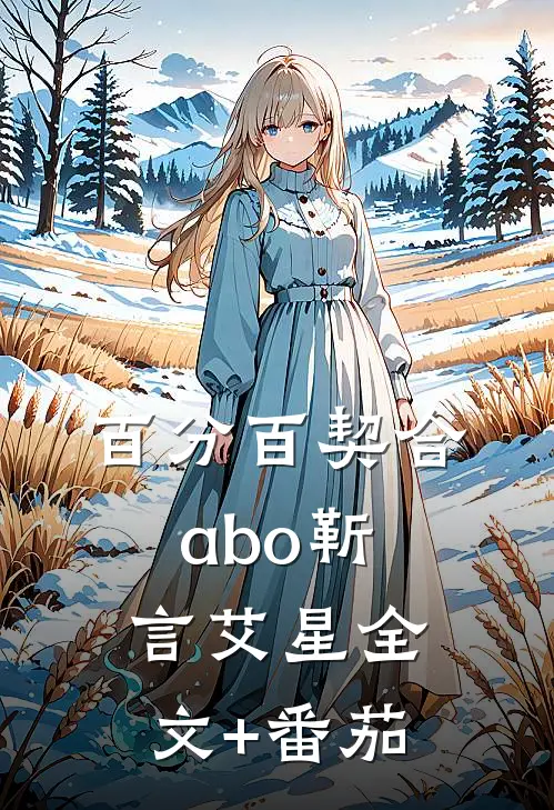 百分百契合abo靳言艾星全文+番茄