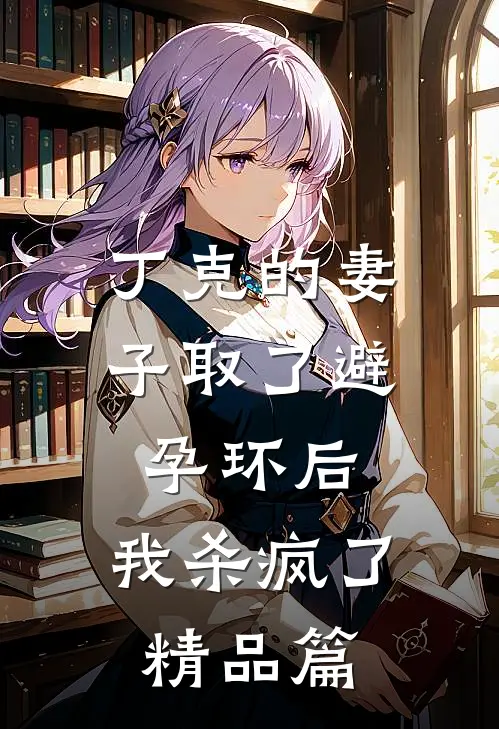 丁克的妻子取了避孕环后，我杀疯了精品篇