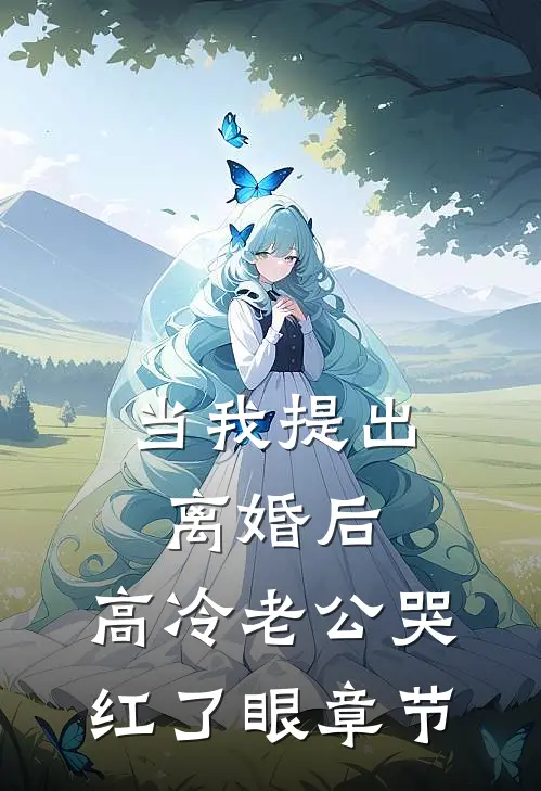 当我提出离婚后，高冷老公哭红了眼章节