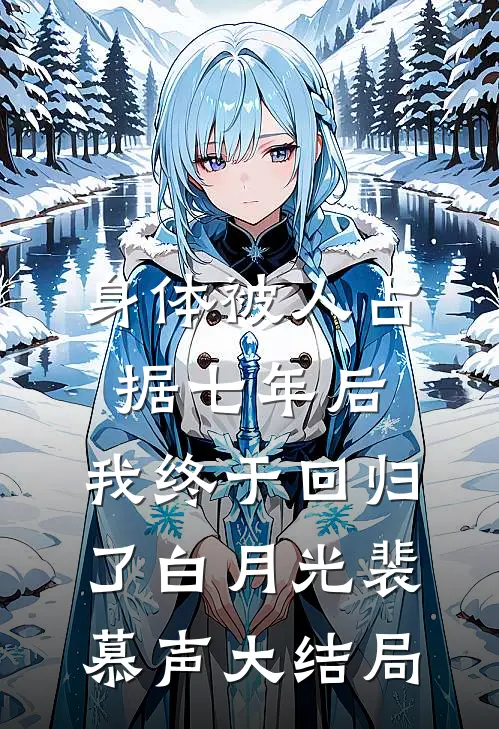 身体被人占据七年后，我终于回归了白月光裴慕声大结局