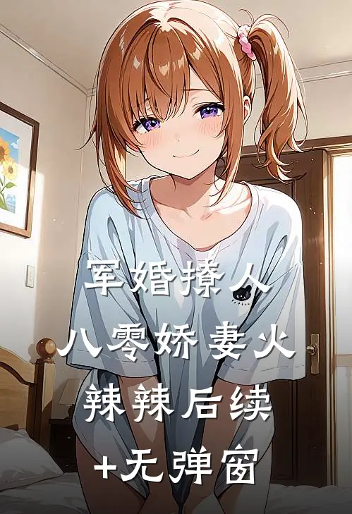 军婚撩人：八零娇妻火辣辣后续+无弹窗