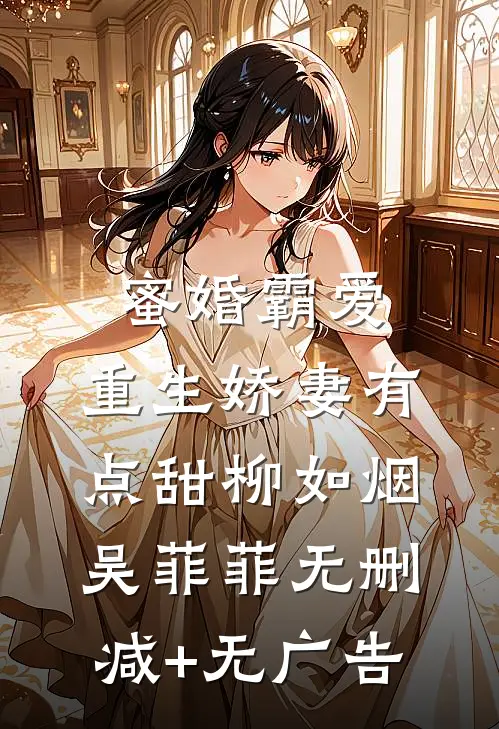 蜜婚霸爱：重生娇妻有点甜柳如烟吴菲菲无删减+无广告