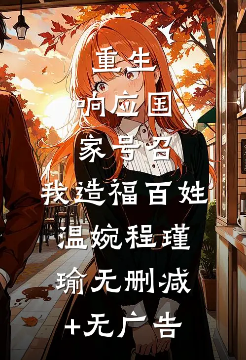 重生：响应国家号召，我造福百姓温婉程瑾瑜无删减+无广告