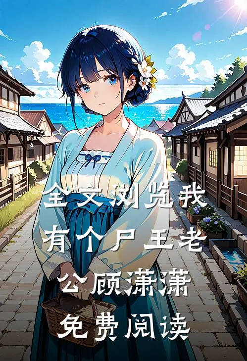 全文浏览我有个尸王老公顾潇潇免费阅读