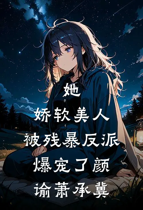 她，娇软美人，被残暴反派爆宠了颜谕萧承冀