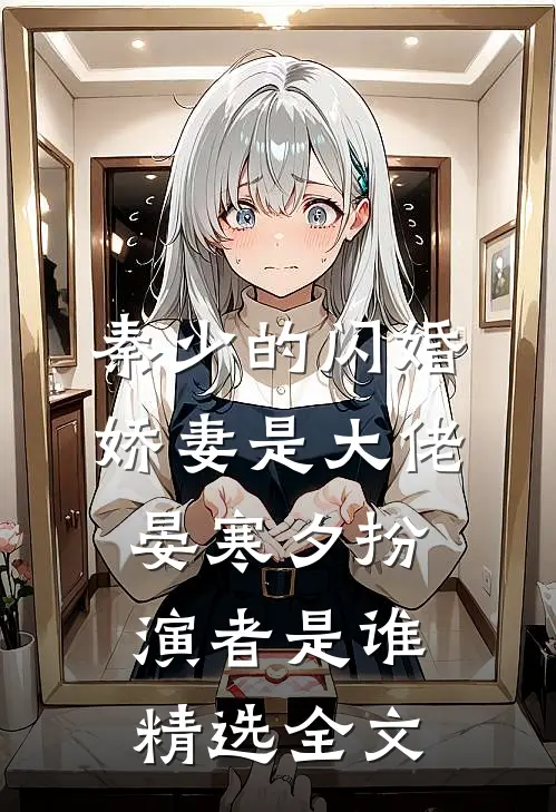 秦少的闪婚娇妻是大佬晏寒夕扮演者是谁精选全文