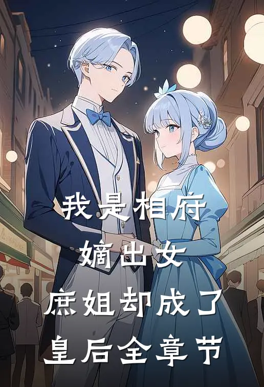我是相府嫡出女，庶姐却成了皇后全章节