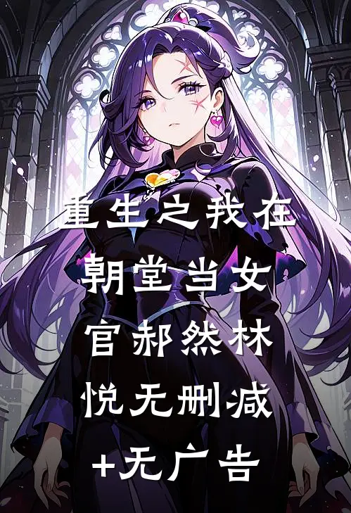 重生之我在朝堂当女官郝然林悦无删减+无广告