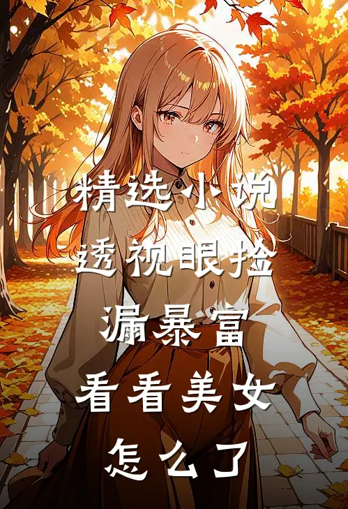 精选小说透视眼捡漏暴富，看看美女怎么了