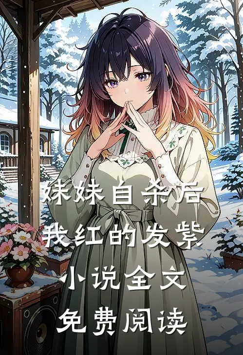 妹妹自杀后，我红的发紫小说全文免费阅读