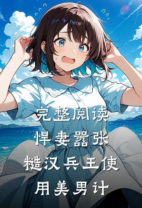 完整阅读悍妻嚣张，糙汉兵王使用美男计