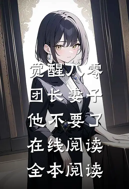 觉醒八零，团长妻子他不要了在线阅读全本阅读