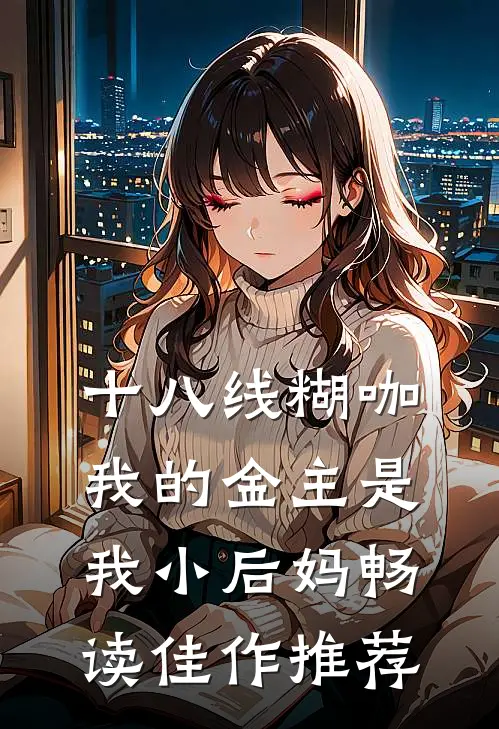 十八线糊咖：我的金主是我小后妈畅读佳作推荐