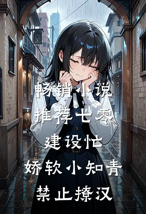 畅销小说推荐七零建设忙，娇软小知青禁止撩汉