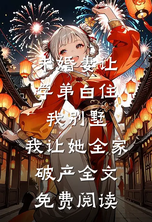 未婚妻让学弟白住我别墅，我让她全家破产全文免费阅读