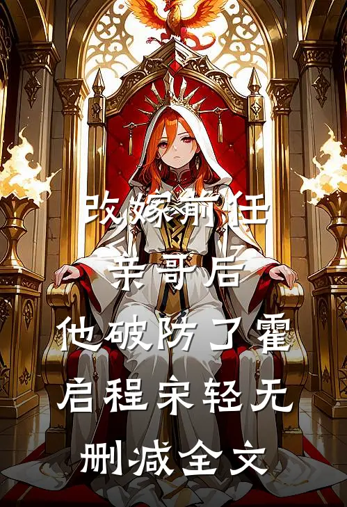 改嫁前任亲哥后，他破防了霍启程宋轻无删减全文