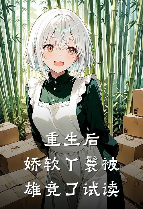 重生后，娇软丫鬟被雄竞了试读