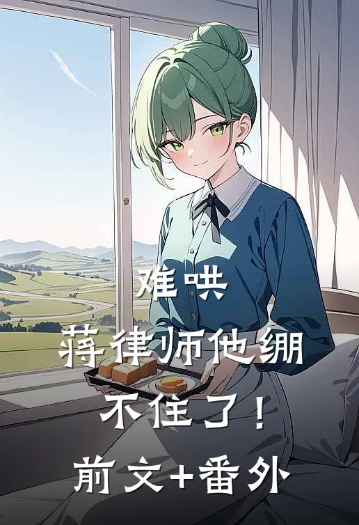 难哄，蒋律师他绷不住了！前文+番外
