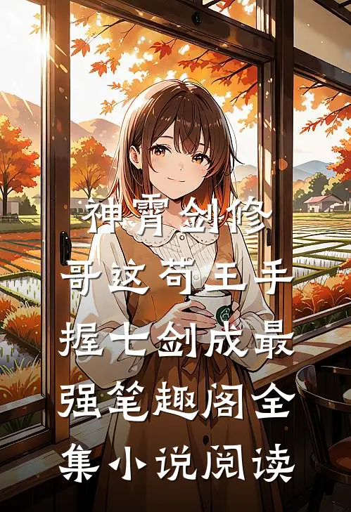 神霄剑修:哥这苟王手握七剑成最强笔趣阁全集小说阅读