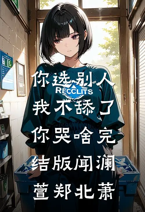 你选别人，我不舔了你哭啥完结版闻澜萱郑北萧