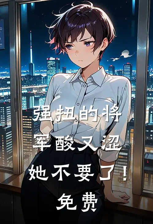 强扭的将军酸又涩，她不要了！免费