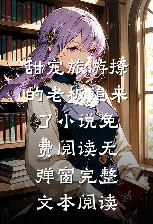 甜宠旅游撩的老板追来了小说免费阅读无弹窗完整文本阅读