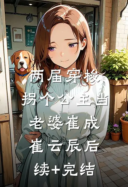 两届穿梭，拐个公主当老婆崔成崔云辰后续+完结