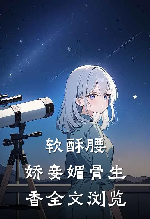 软酥腰，娇妾媚骨生香全文浏览