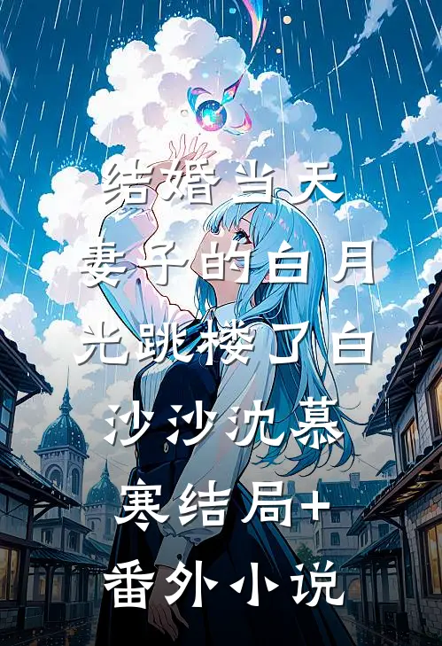 结婚当天，妻子的白月光跳楼了白沙沙沈慕寒结局+番外小说