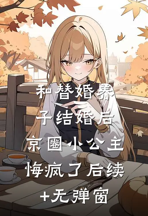 和替婚养子结婚后，京圈小公主悔疯了后续+无弹窗