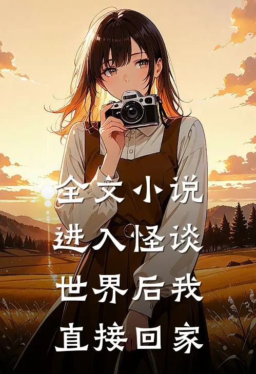 全文小说进入怪谈世界后我直接回家