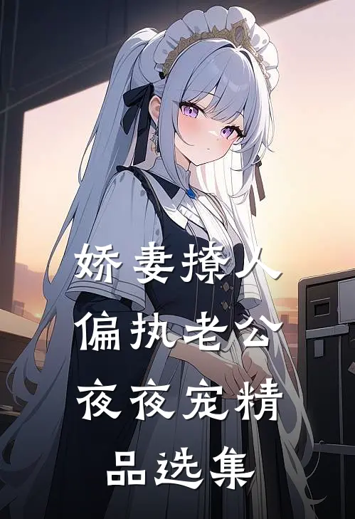 娇妻撩人：偏执老公夜夜宠精品选集