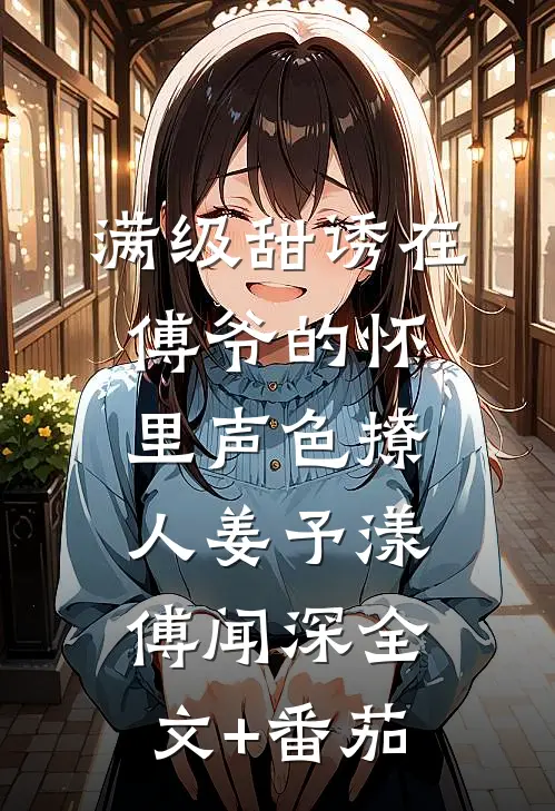 满级甜诱在傅爷的怀里声色撩人姜予漾傅闻深全文+番茄