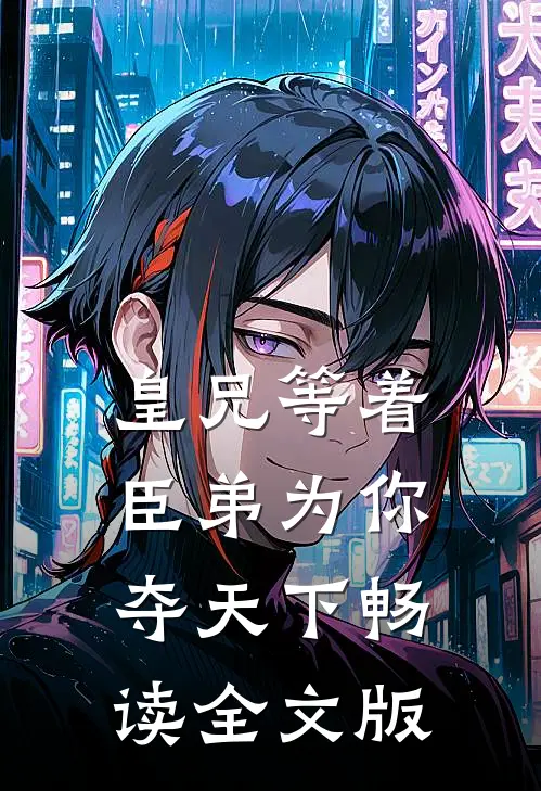 皇兄等着，臣弟为你夺天下畅读全文版