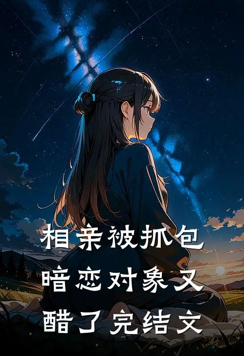 相亲被抓包，暗恋对象又醋了完结文