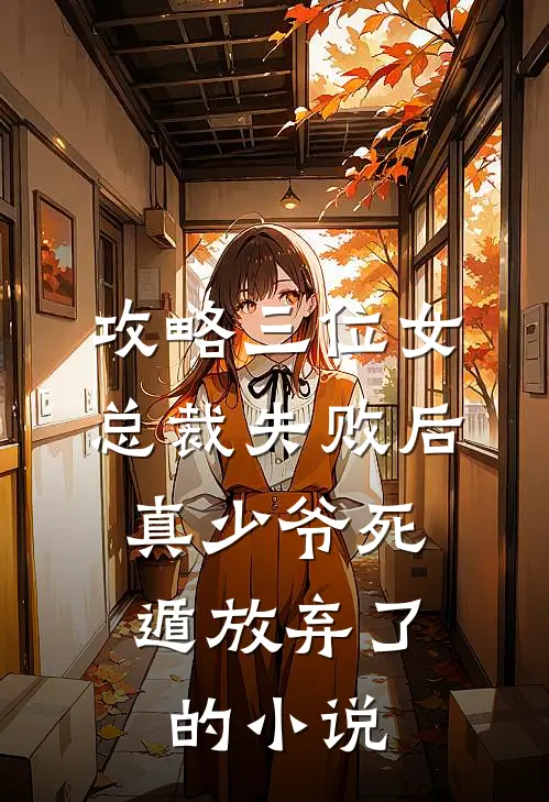 攻略三位女总裁失败后，真少爷死遁放弃了的小说