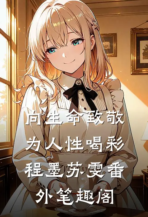 向生命致敬，为人性喝彩：程墨苏雯番外笔趣阁