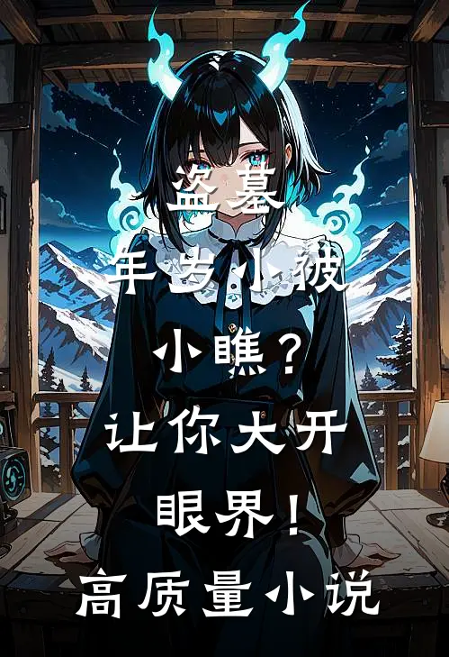 盗墓：年岁小被小瞧？让你大开眼界！高质量小说