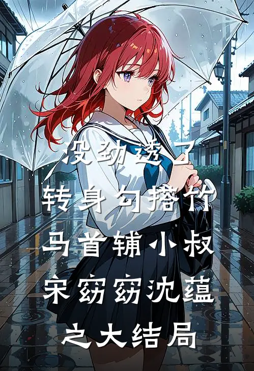 没劲透了，转身勾搭竹马首辅小叔宋窈窈沈蕴之大结局
