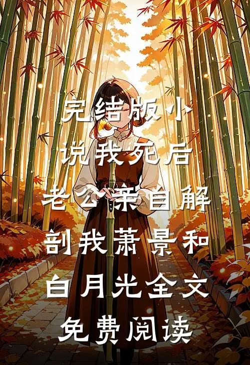 完结版小说我死后，老公亲自解剖我萧景和白月光全文免费阅读