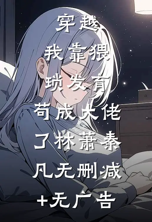 穿越：我靠猥琐发育，苟成大佬了林萧秦凡无删减+无广告