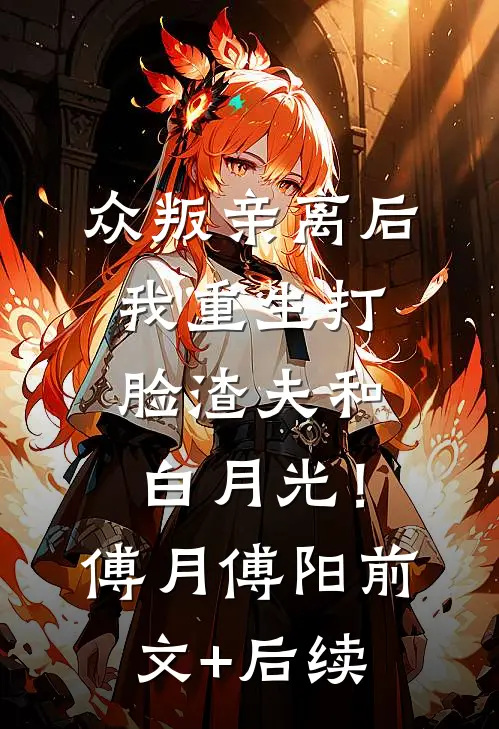 众叛亲离后，我重生打脸渣夫和白月光！傅月傅阳前文+后续