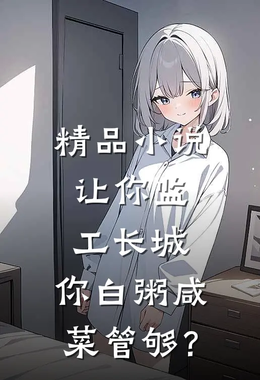 精品小说让你监工长城，你白粥咸菜管够？