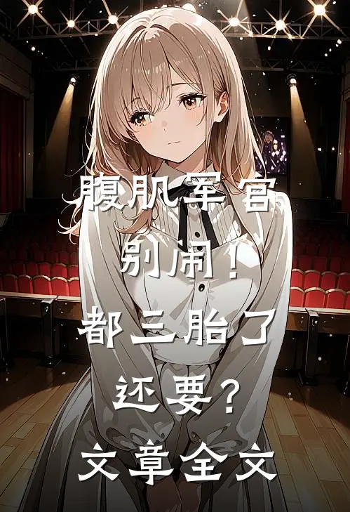 腹肌军官别闹！都三胎了还要？文章全文