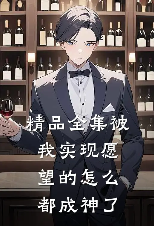 精品全集被我实现愿望的怎么都成神了