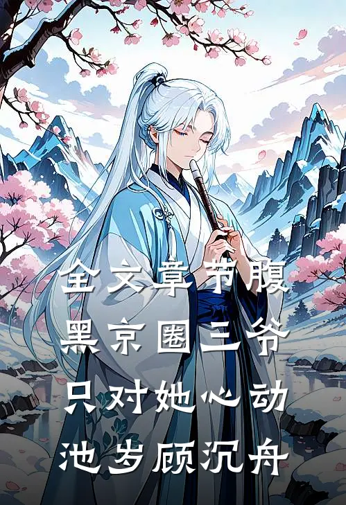 全文章节腹黑京圈三爷只对她心动池岁顾沉舟