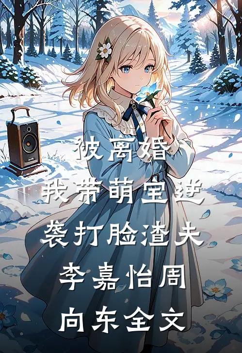 被离婚，我带萌宝逆袭打脸渣夫李嘉怡周向东全文