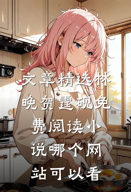 文章精选林晚贺霆砚免费阅读小说哪个网站可以看