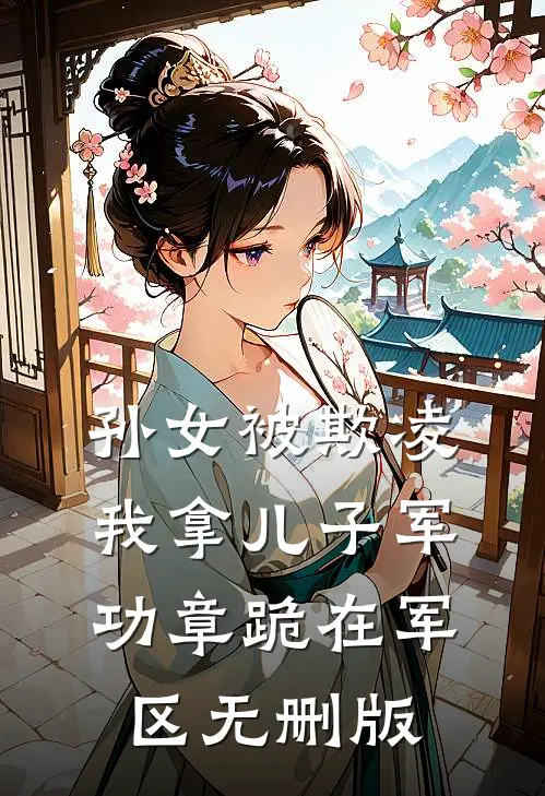 孙女被欺凌，我拿儿子军功章跪在军区无删版