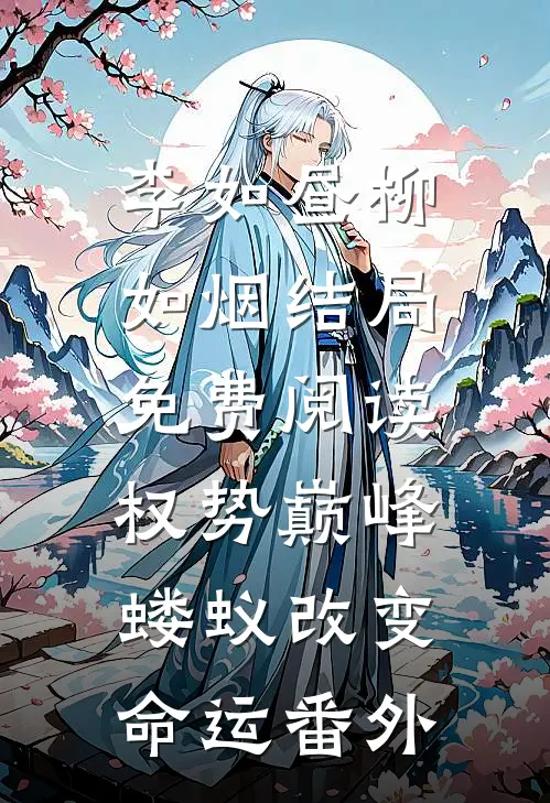 李如昼柳如烟结局免费阅读权势巅峰，蝼蚁改变命运番外